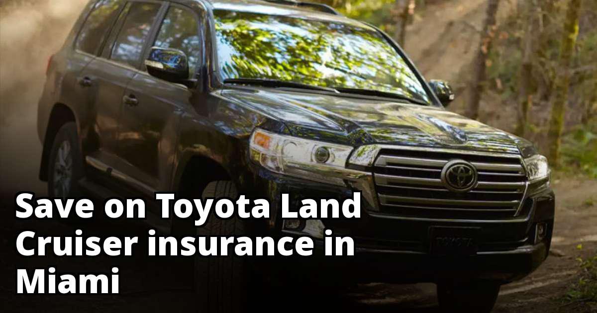 Toyota Land Cruiser Insurance Rate Quotes in Miami, FL